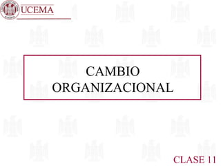 CAMBIO
ORGANIZACIONAL




             CLASE 11
 
