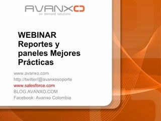 WEBINAR Reportes y paneles Mejores Prácticas www.avanxo.com http://twitter/@avanxosoporte www.salesforce.com BLOG.AVANXO.COM Facebook: Avanxo Colombia 