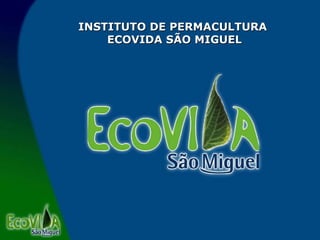 INSTITUTO DE PERMACULTURA  ECOVIDA SÃO MIGUEL 