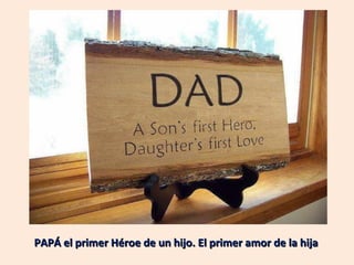 PAPÁ el primer Héroe de un hijo. El primer amor de la hija