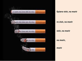 Quiero vivir, no morir

ro vivir, no morir

vivir, no morir

no morir,
morir

 