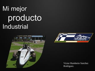 Mi mejor
  producto
Industrial




             Victor Humberto Sanchez
             Rodriguez.
 