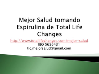http://www.totallifechanges.com/mejor-salud
IBO 5656431
tlc.mejorsalud@gmail.com
 