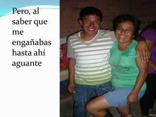 Pero, al saber que me engañabas hasta ahí aguante