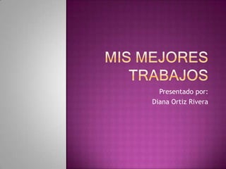 Presentado por:
Diana Ortiz Rivera

 