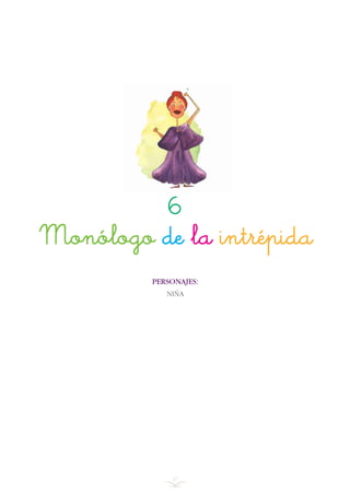 PERSONAJES:
NIÑA
6
47
Monólogo de la intrépida
INDICE
 