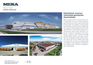 WHAT IS TERTIARY IMPACT CRUSHER?
Meka Top Tertiary Impact crusher manufacturer
Best Tertiary Impact crusher
Fehmi Soner Mazlum
MCH1150
KONİKKIRICILAR
MEKA KIRMA ELEME VE
BETON SANTRALİ TEKNOLOJİLERİ
www.mekacrushers.com
Çözümlerimiz, kusursuz
mühendislik geçmişimize
dayanmaktadır
Meka; sanayinin lider bir markası olarak, der-
in araştırmalar sonucunda müşteri ihtiyacına
göre tasarlanmış ürünler üreten deneyimli bir
profesyoneldir. Bu yaklaşım, sektörümüzde
küresel liderler arasında olmamızı sağlamıştır.
Her müşterinin farklı agrega ve beton üretimi
gereksimlerine, farklı coğrafi koşullarına ve
arazi yapısına sahip olması nedeniyle, ürün-
lerimizi müşterinin ihtiyaçlarına göre tasar-
layarak, müşterinin bile farkında olmadığı
önemli faktörleri belirten çözümler sunmak-
tayız. Bu sebeplerden dolayı İngiltere, Ekva-
dor, Sibirya, Şili, Komor Adaları, Kosta Rika
ve Cezayir gibi çevresel ve coğrafi şartları
çok değişken olan bölgelerde de Meka’nın
kırma eleme tesisleri ile beton santrallerinin
tercih edilmektedir.
 