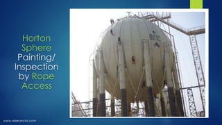 Horton
Sphere
Painting/
Inspection
by Rope
Access
www.Mekanchi.com
 