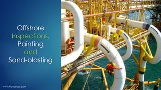 Offshore
Inspections,
Painting
and
Sand-blasting
www.Mekanchi.com
 