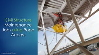 Civil Structure
Maintenance
Jobs using Rope
Access
www.Mekanchi.com
 