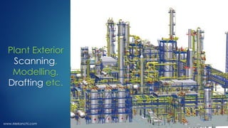 Plant Exterior
Scanning,
Modelling,
Drafting etc.
www.Mekanchi.com
 