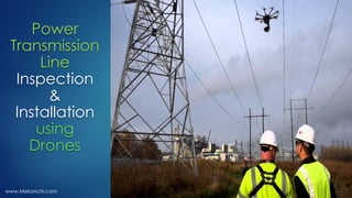 Power
Transmission
Line
Inspection
&
Installation
using
Drones
www.Mekanchi.com
 