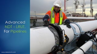Advanced
NDT – LRUT,
For Pipelines
www.Mekanchi.com
 