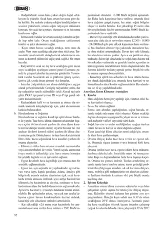 92
- Radyatörlerde ›s›nan hava yukar› do¤ru do¤al sirkü-
lasyon ile yükselir. S›cak hava ortam havas›na göre da-
ha hafiftir. Bu nedenle yukar›ya do¤ru kendili¤inden ve
sessizce yükselerek, ortam› so¤uk radyasyon etkisinden
koruyan, bir s›cak hava perdesi oluﬂturur ve en iyi ›s›tma
konforunu sa¤lar.
- Termostatik vanalar ile ortam s›cakl›¤› istenilen de¤er-
de hep sabit kal›r. Ortam s›cakl›¤›n›n›n sabitlenmesi
konfor ve yak›t ekonomisi sa¤lar.
- K›ﬂ›n ortam havas› s›cakl›¤› artt›kça, nem oran› da
azal›r. Nem oran› azald›kça da grip olma riski artar. Ter-
mostatik vana kontrolü, dolayl› olarak odadaki nem ora-
n›n›n da kontrol edilmesini sa¤layarak sa¤l›kl› bir ortam
haz›rlar.
- Radyatörlere s›cak su; d›ﬂ hava s›cakl›¤›na göre kazan
suyu s›cakl›¤›n› ayarlayan kontrol panel (Ecomatic pa-
nel) ile çal›ﬂan kalorifer kazan›ndan gönderilir. Termos-
tatik vanalar bu nedenle ani ›s› yüklerini (güneﬂ ›ﬂ›nlar›,
içeriye çok say›da insan girmesi vb.) dengeler.
- Is›t›c›lar (radyatörler) cam alt›na olabildi¤ince yayg›n
olarak yerleﬂtirilmelidir. Geniﬂ tip radyatörler yerine, dar
tip radyatörler tercih edilmelidir (tekli Alurad radyatör
gibi). PKKP tipi panel yerine PK veya P tipi panel rad-
yatör kullan›lmal›d›r.
- Radyatörlerin hafif ve su hacminin az olmas› da oto-
matik kontrolü kolaylaﬂt›raca¤› için, yak›t ekonomisine
katk›da bulunacakt›r.
b. Havaland›rma ve So¤utma
Havaland›rma ve so¤utma kanal tipi split klima cihazla-
r› ile yap›l›r. Taze hava, klima cihaz›n›n arkas›ndan d›ﬂa-
r›ya aç›lan bir hava kanal› yard›m› ile al›n›r (hava kana-
l› üzerine damper monte ediniz) veya bir booster fan (h›z
anahtar› ile devri kontrol edilen) yard›m› ile klima ciha-
z› emiﬂine gelir. Dönüﬂ havas› ile taze hava kar›ﬂt›r›larak
filtre edilir. Yaz›n so¤utularak hava kanallar› yard›m› ile
ortama ulaﬂt›r›l›r.
- Klimatize edilen hava ortama tavandaki anemostatlar
veya al›n menfezleri ile verilir. Yeterli say›da anemostat
(veya menfez) kullan›ld›¤› için; hava ortama homojen
bir ﬂekilde da¤›t›l›r ve en iyi konfor sa¤lan›r.
- Uygun kesitlerle hava da¤›t›ld›¤› için ortamda tam bir
sessizlik sa¤lanmaktad›r.
- Egzost ise, ayr› aspiratör ile yap›lmaktad›r. egzost ha-
vas› varsa depo, kapal› garajlara; Adana, Antalya gibi
bölgelerde asansör makine dairelerine (çok s›cak hava-
larda termik atmas›n› önlemek için) atölye hacimlerine
üflenerek; bu hacimlerin az da olsa, ›s›t›lmas› ve hava-
land›r›lmas› ilave bir bedel ödemeksizin sa¤lanmaktad›r.
Ayr›ca bu hacimler (+) bas›nçta tutularak tozdan ar›nd›-
r›labilir. Bu tip hacimler yoksa, veya çok ters tarafta ka-
l›yorsa egzost havas› kondenserlerin üzerine at›larak,
kanal tipi split cihazlar›n verimleri artt›r›labilir.
- Kat yüksekli¤i =2.6 metre olan hacimlerde bir ane-
mostatdan ortama verilen hava miktar› = 7500 Btu/h ka-
pasitesinde olmal›d›r. 10.000 Btu/h de¤erini aﬂmamal›-
d›r. Daha fazla kapasitede hava verilirse, ortamda ideal
hava da¤›l›m› gerçekleﬂmez, h›z artar, so¤uk bölgeler
oluﬂur ve konfor bozulur. Kat yüksekligi 15 metre olan
bir sergi holünde ise; bir anemostatdan 50.000 Btu/h ka-
pasitesinde hava verilebilir.
- Duvar veya cam tipi split klimalarda duvardan yani ta-
vana göre daha da alt seviyeden ortama 12.500 - 18.000
- 24.000 Btu/h gibi çok yüksek kapasitede hava verilme-
si, bu cihazlar›n alt›nda veya yak›n›nda oturanlar›n has-
ta olma riskini artt›rmaktad›r. Duvar tipi split klimada
havaland›rma imkan› yoktur. Ayr›ca ses problemi oluﬂ-
maktad›r. Salon tipi cihazlarda ise so¤uk hava hacme tek
bir noktadan verilmekte ve genelde konfor aç›s›ndan en
kötü uygulama örneklerinden birini oluﬂturmaktad›r. Bu
durumu kalorifer tesisat› yapmak yerine, büyük bir soba
ile ›s›tma yapmaya benzetebiliriz.
- Kanal tipi split klima cihazlar› ile hava ortama homo-
jen olarak da¤›t›ld›¤› için, ortamda hava hareketi ve ses
hissedilmeden ideal konfor sa¤lanmaktad›r. Havaland›r-
ma ise 12 ay yap›labilmektedir.
Amerikan Sistem Kliman›n Avantajlar›
1. Konfor
- Hava da¤›l›m› homojen yap›ld›¤› için, rahats›z edici ha-
va hareketleri oluﬂmaz.
- Sessiz bir ortam sa¤lan›r.
- Is›tma cam alt›ndan yap›ld›¤›ndan, so¤uk havada, or-
tamda so¤uk radyasyon etkisi oluﬂmaz. Ortam s›cakl›¤›
d›ﬂ hava kompanzasyon panelli çal›ﬂan kazan ve termos-
tatik radyatör valfleri sayesinde sabit kal›r.
- So¤uk hava ise tavandan verildi¤inden, aﬂa¤›ya inerken
ortam havas› ile kar›ﬂ›r ve ideal da¤›t›m sa¤lan›r.
- Yaz›n kanal tipi klima cihazlar› nemi ald›¤› için, ortam-
da ideal hava ﬂartlar› oluﬂur.
- Ortama ihtiyaç kadar taze hava verilir ve egzost edi-
lir. Ortamda sigara duman› (veya kokusu) kirli hava
oluﬂmaz.
- Ortama verilen taze hava, egzost edilen hava miktar›n-
dan biraz daha fazlad›r. Bu ﬂekilde ortam (+) bas›nçta tu-
tulur. Kap› ve do¤ramalardan fazla hava d›ﬂar›ya kaç›r›-
l›r. Ortama toz girmesi önlenir. Tozdan ar›nd›r›lm›ﬂ or-
tamda temiz hava konforu art›r›r, tozun getirdi¤i prob-
lemlerden (bilgisayar ar›zalar›, s›k s›k toz alma ihtiyac›,
masa, mobilya gibi malzemelerin toz al›n›rken çizilme-
si, hal›lar›n ömrünün k›salmas› vb.) çok büyük oranda
kaç›lm›ﬂ olur.
2. ‹ﬂletme Kolayl›¤›
- Amerikan sistem klima tesisat›n› sekreterler veya büro
çal›ﬂanlar› iﬂletir. Ayr›ca bir teknisyene ihtiyaç duyul-
maz. Kalorifer sistemi haftan›n her gününe ayr› ayr›
programlan›r. Örne¤in k›ﬂ›n sabah saat 8.30’da ortam
s›cakl›¤›n›n 20°C olmas› isteniyorsa, Ecomatic panel
d›ﬂ hava s›cakl›¤›n› ölçerek kazan› önceden çal›ﬂt›r›p
(so¤uk havalarda daha da erken çal›ﬂt›r›r) 8.30’da 20°C
ICINDEKILERE DÖN
 