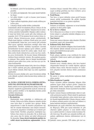 bu bölümde yeterli bir havaland›rma gereklidir. Bas›nç
pozitiftir.
b. Is›l yükler çok de¤iﬂkendir. Gün içinde önemli farkl›l›k-
lar oluﬂur.
c. Is›l yükler fazlad›r ve gizli ›s› kazanc› (nem kazanc›)
oran› belirgindir.
d. Yo¤un saatlerde kap›lardan yüksek oranda enfiltrasyon-
la hava girer.
e. Lokantaya bitiﬂik mutfak birlikte çözülmelidir.
Lokantalarda yüksek havaland›rma ihtiyac› dolay›s› ile fan
coil tarz› sistemler uygun de¤ildir. Tamamen haval› merke-
zi klima santrallar› kullan›labilir. De¤iﬂken yükler nedeniy-
le kanal tipi birden fazla say›da split cihaz kullan›m› çok
uygundur. ﬁekil 129’da tamamen haval› merkezi klima sis-
temiyle lokanta klimatizasyonu projesi görülmektedir.
Planda kanal da¤›l›m› verilmiﬂtir. Kanal geçiﬂi için yeterli
yer b›rak›lmal›d›r. Salata bar›, servis masas› gibi yerlerden
lokal egzost yap›lmal› müﬂterilerin oturdu¤u alana koku
gelmemelidir. Özellikle mutfakta kaynaklar›n üzerinde
davlumbazlarla havan›n toplan›p egzost edilmesi, gerekli
hava miktarlar›nda önemli bir azalma sa¤lar. Ancak mut-
fakta emilen büyük miktarda hava yerine taze hava mutfa-
¤a ayr›ca beslenmelidir. Bu havan›n lokanta bölümünden
emilmesi hijyen nedeniyle istenmez. Bu uygulama geçmiﬂ-
te kalm›ﬂt›r. Hem mutfak, hem de lokanta hacimlerinden
emilerek egzost edilen hava yerine, taze hava ayr› ayr› bu-
ralara beslenmelidir.
Lokanta uygulamalar›nda müﬂteri kal›ﬂ süresi k›sa oldu¤un-
dan ve belirli saatlerde giriﬂ-ç›k›ﬂ yo¤unlaﬂt›¤›ndan enfilt-
rasyon dikkate al›nmal›, döner kap› veya antre uygulamas›
yap›lmal›d›r.
Besleme havas›n›n al›nd›¤› yerle, egzost havalar›n›n at›ld›¤›
yerler dikkatle seçilmeli, at›lan havan›n tekrar emilmesi ön-
lenmelidir.
6.6. BANKA ﬁUBELER‹ HAVALANDIRMA-ISITMA-
SO⁄UTMA S‹STEMLER‹ SEÇ‹M KR‹TERLER‹
Banka ﬂubeleri tesisat uygulamalar›nda oldukça özel bir hal
oluﬂturur. Aﬂa¤›da bu uygulamalarda seçilecek sistemin sa¤-
lamas› gereken nitelikler ve bu do¤rultuda önerilen çözüm
özellikleri aktar›lm›ﬂt›r.
Sistemden Beklenenler
1. Havaland›rma
Bankalardaki insan yo¤unlu¤u ve sirkülasyonu çok
fazlad›r. Dolay›s›yla önlem al›nmazsa ortamda oksijen
oran› h›zla düﬂer ve içerideki hava a¤›rlaﬂ›r. Banka
müﬂterilerinin ve daha da önemlisi çal›ﬂanlar›n›n sa¤-
l›kl› bir ortamda bulunmalar›, hem müﬂteri memnuni-
yeti hem de çal›ﬂanlar›n verimlili¤i için en önemli ﬂart-
lardan biridir. Özellikle çal›ﬂanlar›n zindeli¤inin kay-
bolmas› hata oran›n› da art›racakt›r. Bu iﬂi direkt para
al›m sat›m› olan bir iﬂletme için kabul edilemeyecek
bir durumdur. Sonuç olarak bankalarda mutlaka ön-
celikli olarak havaland›rma sa¤lanmal›d›r. Ortama
insanlar›n ihtiyac› oran›nda filtre edilmiﬂ ve mevsime
uygun s›cakl›¤a getirilmiﬂ taze hava verilmeli, ayr›ca
mekanik egzost yap›lmal›d›r.
2. Pozitif Bas›nç
Taze hava ve egzost miktarlar› ortam› pozitif bas›nçta
tutacak ﬂekilde ayarlanmal›d›r. Bu ﬂekilde d›ﬂar›dan
kontrolsüz kirli hava ve toz girmesi engellenir.
3. ‹deal Is›tma-So¤utma
Is›tman›n yer kotundan, so¤utman›n ise tavan kotundan
yap›lmas› en ideal ﬂartlar› sa¤lar.
4. En Az Servis ve Bak›m
Servis ihtiyac›n›n en az olmas› ve servis ve bak›m iﬂlem-
lerinin müﬂteri ve çal›ﬂanlar› mümkün oldu¤unca az ra-
hats›z etmesi gerekir.
5. Tam Emniyet
Sistem tam emniyet düzenine sahip olmal›d›r (Özellikle
kazanlarda yang›n riski olmamal›d›r).
6. Kullan›m› Kolay Basit Sistem
Seçilecek sistem mümkün oldu¤unca basit kontrol edile-
bilir olmal›d›r. ﬁubede mekanik tesisat için ayr› bir tek-
nisyen görevlendirilemeyece¤i aç›kt›r.
7. ‹ﬂletme Esnekli¤i
Esnek çal›ﬂma saatlerine cevap verebilecek bir sistem
seçilmelidir. Çünkü mesai saatleri çok de¤iﬂken olabil-
mektedir.
8. Yüksek Konfor, Sessizlik
Sistemin sessiz, ortamda rahats›z edici hava hareketi
oluﬂturmadan homojen bir s›cakl›k da¤›l›m› sa¤layan
özellikte olmas› istenir. Havan›n kurumas› vb. neden-
lerle çal›ﬂanlar üzerinde olumsuz etkiler yaratmamas›
gerekir.
9. Düﬂük Maliyet
‹lk yat›r›m ve iﬂletme maliyetlerinin toplam›n›n düﬂük
olmas› gerekir.
10. ‹klim Koﬂullar›na Uygunluk
Sistem seçiminin ﬂubenin bulundu¤u bölgenin iklim
ﬂartlar›na uygun olarak seçilmesi gerekir. (Antalya’da
so¤utmadaki konfor, ‹stanbul’daysa ›s›tmadaki konfor
daha önemli olmaktad›r. Sistem seçiminde bu öncelikler
göz önüne al›nmal›d›r)
11. Seçilen sistemin binan›n özelliklerinden ötürü ek mali-
yetler getirmemesi gerekir. (Örnek olarak bir apartman›n
alt kat›ndaki banka ﬂubesinin ›s›tma sistemi mesai saat-
leri d›ﬂ›nda kapat›labilmelidir. Çal›ﬂma olmayan saatler-
de ﬂubenin ›s›t›larak gereksiz yere yak›t sarf edilmesi ve
bunun bedelinin ödenmesi engellenmelidir)
12. Bankalarda çok çeﬂitli elektronik cihaz kullan›lmakta-
d›r. Bilgisayar, ATM, para sayma makinalar› vb. gibi
cihazlar›n sa¤l›kl› çal›ﬂmas› ve uzun ömürlü olmas›
için s›cakl›k kontrolü ve ortam›n tozdan korunmas› bü-
yük önem taﬂ›r. Bu ﬂartlar ayn› zamanda özellikle çal›-
ﬂanlar›n sa¤l›klar›n›n olumsuz etkilenmemesi için de
önem taﬂ›r.
13. ﬁubedeki sistem, jeneratör, UPS odalar› gibi özel me-
114 ICINDEKILERE DÖN
 