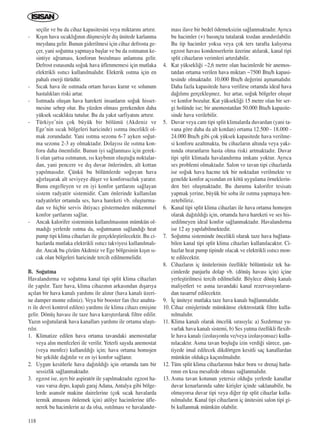 118
seçilir ve bu da cihaz kapasitesini veya miktar›n› art›r›r.
- K›ﬂ›n hava s›cakl›¤›n›n düﬂmesiyle d›ﬂ ünitede karlanma
meydana gelir. Bunun giderilmesi için cihaz defrosta ge-
çer, yani so¤utma yapmaya baﬂlar ve bu da ›s›tman›n ke-
sintiye u¤ramas›, konforun bozulmas› anlam›na gelir.
Defrost esnas›nda so¤uk hava üflenmemesi için mutlaka
elektrikli ›s›t›c› kullan›lmal›d›r. Elektrik ›s›tma için en
pahal› enerji türüdür.
- S›cak hava ile ›s›tmada ortam havas› kurur ve solunum
hastal›klar› riski artar.
- Is›tmada oluﬂan hava hareketi insanlar›n so¤uk hisset-
mesine sebep olur. Bu yüzden olmas› gerekenden daha
yüksek s›cakl›kta tutulur. Bu da yak›t sarfiyat›n› art›r›r.
- Türkiye’nin çok büyük bir bölümü (Akdeniz ve
Ege’nin s›cak bölgeleri haricinde) ›s›tma öncelikli ol-
mak zorundad›r. Yani ›s›tma sezonu 6-7 ayken so¤ut-
ma sezonu 2-3 ay olmaktad›r. Dolay›s› ile ›s›tma kon-
foru daha önemlidir. Bunun iyi sa¤lanmas› için gerek-
li olan ﬂartsa ›s›tman›n, ›s› kayb›n›n oluﬂtu¤u noktalar-
dan, yani pencere ve d›ﬂ duvar önlerinden, alt kottan
yap›lmas›d›r. Çünkü bu bölümlerde so¤uyan hava
a¤›rlaﬂarak alt seviyeye düﬂer ve konforsuzluk yarat›r.
Bunu engelleyen ve en iyi konfor ﬂartlar›n› sa¤layan
sistem radyatör sistemidir. Cam önlerinde kullan›lan
radyatörler ortamda ses, hava hareketi vb. oluﬂturma-
dan ve hiçbir servis ihtiyac› göstermeden mükemmel
konfor ﬂartlar›n› sa¤lar.
- Ancak kalorifer sisteminin kullan›lmas›n›n mümkün ol-
mad›¤› yerlerde ›s›tma da, so¤utman›n sa¤land›¤› heat
pump tipi klima cihazlar› ile gerçekleﬂtirilecektir. Bu ci-
hazlarda mutlaka elektrikli ›s›t›c› takviyesi kullan›lmal›-
d›r. Ancak bu çözüm Akdeniz ve Ege bölgesinin k›ﬂ›n s›-
cak olan bölgeleri haricinde tercih edilmemelidir.
B. So¤utma
Havaland›rma ve so¤utma kanal tipi split klima cihazlar›
ile yap›l›r. Taze hava, klima cihaz›n›n arkas›ndan d›ﬂar›ya
aç›lan bir hava kanal› yard›m› ile al›n›r (hava kanal› üzeri-
ne damper monte ediniz). Veya bir booster fan (h›z anahta-
r› ile devri kontrol edilen) yard›m› ile klima cihaz› emiﬂine
gelir. Dönüﬂ havas› ile taze hava kar›ﬂt›r›larak filtre edilir.
Yaz›n so¤utularak hava kanallar› yard›m› ile ortama ulaﬂt›-
r›l›r.
1. Klimatize edilen hava ortama tavandaki anemostatlar
veya al›n menfezleri ile verilir. Yeterli say›da anemostat
(veya menfez) kullan›ld›¤› için; hava ortama homojen
bir ﬂekilde da¤›t›l›r ve en iyi konfor sa¤lan›r.
2. Uygun kesitlerle hava da¤›t›ld›¤› için ortamda tam bir
sessizlik sa¤lanmaktad›r.
3. egzost ise, ayr› bir aspiratör ile yap›lmaktad›r. egzost ha-
vas› varsa depo, kapal› garaj Adana, Antalya gibi bölge-
lerde asansör makine dairelerine (çok s›cak havalarda
termik atmas›n› önlemek için) atölye hacimlerine üfle-
nerek bu hacimlerin az da olsa, ›s›t›lmas› ve havaland›r-
mas› ilave bir bedel ödemeksizin sa¤lanmaktad›r. Ayr›ca
bu hacimler (+) bas›nçta tutalarak tozdan ar›nd›r›labilir.
Bu tip hacimler yoksa veya çok ters tarafta kal›yorsa
egzost havas› kondenserlerin üzerine at›larak, kanal tipi
split cihazlar›n verimleri art›r›labilir.
4. Kat yüksekli¤i ~2,6 metre olan hacimlerde bir anemos-
tatdan ortama verilen hava miktar› ~7500 Btu/h kapasi-
tesinde olmaktad›r. 10.000 Btu/h de¤erini aﬂmamal›d›r.
Daha fazla kapasitede hava verilirse ortamda ideal hava
da¤›l›m› gerçekleﬂmez, h›z artar, so¤uk bölgeler oluﬂur
ve konfor bozulur. Kat yüksekli¤i 15 metre olan bir ser-
gi holünde ise; bir anemostatdan 50.000 Btu/h kapasite-
sinde hava verilebilir.
5. Duvar veya cam tipi split klimalarda duvardan (yani ta-
vana göre daha da alt kotdan) ortama 12.500 - 18.000 -
24.000 Btu/h gibi çok yüksek kapasitede hava verilme-
si konforu azaltmakta, bu cihazlar›n alt›nda veya yak›-
n›nda oturanlar›n hasta olma riski artmaktad›r. Duvar
tipi split klimada havaland›rma imkan› yoktur. Ayr›ca
ses problemi olmaktad›r. Salon ve tavan tipi cihazlarda
ise so¤uk hava hacme tek bir noktadan verilmekte ve
genelde konfor aç›s›ndan en kötü uygulama örneklerin-
den biri oluﬂmaktad›r. Bu durumu kalorifer tesisat›
yapmak yerine, büyük bir soba ile ›s›tma yapmaya ben-
zetebiliriz.
6. Kanal tipi split klima cihazlar› ile hava ortama homojen
olarak da¤›t›ld›¤› için, ortamda hava hareketi ve ses his-
sedilmeyen ideal konfor sa¤lanmaktad›r. Havaland›rma
ise 12 ay yap›labilmektedir.
7. So¤utma sisteminde öncelikli olarak taze hava ba¤lana-
bilen kanal tipi split klima cihazlar› kullan›lacakt›r. Ci-
hazlar heat pump tipinde olacak ve elektrikli ›s›t›c› mon-
te edilecektir.
8. Cihazlar›n iç ünitelerinin özellikle bölüntüsüz tek ha-
cimlerde panjurlu dolap vb. (dönüﬂ havas› için) içine
yerleﬂtirilmesi tercih edilmelidir. Böylece dönüﬂ kanal›
maliyetleri ve asma tavandaki kanal rezervasyonlar›n-
dan tasarruf edilecektir.
9. ‹ç üniteye mutlaka taze hava kanal› ba¤lanmal›d›r.
10. Cihaz emiﬂlerinde mümkünse elektrostatik filtre kulla-
n›lmal›d›r.
11. Klima kanal› olarak öncelik s›ras›yla: a) S›zd›rmaz yu-
varlak hava kanal› sistemi, b) Ses yutma özellikli flexib-
le hava kanal› (izolasyonlu ve/veya izolasyonsuz) kulla-
n›lacakt›r. Asma tavan boﬂlu¤u izin verdi¤i sürece, ﬂan-
tiyede imal edilecek dikdörtgen kesitli saç kanallardan
mümkün oldukça kaç›n›lmal›d›r.
12. Tüm split klima cihazlar›n›n bak›r boru ve drenaj hatla-
r›n›n en k›sa mesafede olmas› sa¤lanmal›d›r.
13. Asma tavan kotunun yetersiz oldu¤u yerlerde kanallar
duvar kenarlar›nda sahte kiriﬂler içinde saklanabilir, bu
olmuyorsa duvar tipi veya di¤er tip split cihazlar kulla-
n›lmal›d›r. Kanal tipi cihazlar›n iç ünitesini salon tipi gi-
bi kullanmak mümkün olabilir.
ICINDEKILERE DÖN
 
