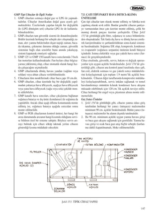 147
GMP Tipi Cihazlar ile ‹lgili Notlar
1. GMP cihazlar› ›s›tmay› do¤al gaz ve LPG ile yapmak-
tad›rlar. Cihazlar Amerikadan do¤al gaza ayarl› gel-
mektedirler. Üzerlerinde yap›lan küçük bir de¤iﬂiklik
ile (LPG dönüﬂüm seti) cihazlar LPG ile de kullan›la-
bilmektedirler.
2. GMP cihazlar› tam güvenlik sistemi ile donat›lm›ﬂlard›r.
Brülör üzerinde herhangi bir sebeple alev oluﬂmad›¤› za-
man, alev yanma beklerinden d›ﬂar› taﬂt›¤› zaman, baca-
da t›kanma, çekmeme durumu oldu¤u zaman, güvenlik
sistemine ba¤l› olan sensörler bunu an›nda yakalay›p,
sistemi kapatarak emniyeti sa¤larlar.
3. GMP 125 ve GMP 150 kanall› hava ›s›t›c›lar›nda 3 h›zl›
fan motorlar› kullan›lmaktad›r. Fan h›zlar› cihaz bilgisa-
yar›na yüklenmiﬂ olup, cihaz otomatik olarak hangi h›z-
da çal›ﬂaca¤›n› seçmektedir.
4. GMP cihazlar›nda dönüﬂ havas› yandan (sa¤dan veya
soldan) veya alttan cihaza verilebilmektedir.
5. Cihazlar›n tüm modellerinde cihaz baca çap› 10 cm.dir.
6. GMP cihazlar›, cihaz üzerinde hiç bir de¤iﬂiklik yap›l-
madan yukar›ya hava üfleyecek, aﬂa¤›ya hava üfleyecek
veya yana hava üfleyecek (sa¤a veya sola) ﬂekilde mon-
te edilebilirler.
7. GMP kanall› hava ›s›t›c›lar›, cihaz ç›k›ﬂlar›na ba¤lanan
so¤utucu batarya ve d›ﬂ ünite (kondanser) ile so¤utma da
yap›labilir. Ancak cihaz aﬂa¤› üfleme konumunda monte
edilmiﬂ ise, so¤utucu batarya aﬂa¤›da ›s›t›c›dan sonra
monte edilmelidir.
8. GMP ve PGB cihazlar›n›n kontrol ünitesi, her hangi bir
ar›za durumunda ar›zan›n hangi k›s›mda oldu¤unu servi-
se bildiren özel bir sisteme sahiptir. Böylece servis ar›-
zay› bulmak için cihaz› söküp takmak yerine cihaz›n
gösterdi¤i k›s›ma müdahale edecektir.
7.5. ÇATI T‹P‹ PAKET HAVA ISITICI+KL‹MA
ÜN‹TELER‹
Çat› tipi cihazlar tam olarak monte edilmiﬂ ve fabrika testi
yap›lm›ﬂ olarak sevk edilir. Bunlar genelde cihaz›n ﬂantiye-
ye varmas›ndan önce çat› üzerine monte edilmiﬂ, çelik bir
montaj destek parças› üzerine yerleﬂtirilir. Cihaz ﬁekil
153’de görüldü¤ü gibi filtre, so¤utucu ve ›s›t›c› bölümlerin-
den oluﬂmaktad›r. Tek fanla d›ﬂ hava ve dönüﬂ havas› emile-
rek kar›ﬂt›r›lmakta ve ﬂartland›r›ld›ktan sonra kanal sistemi-
ne bas›lmaktad›r. So¤utma DX olup, kompresör, kondenser
ve evaparatör (so¤utucu serpantin) ünitenin kendi bünyesi
içindedir. Is›tma elektrikle veya gaz yak›tl› hava ›s›t›c› (fur-
nace) ile gerçekleﬂmektedir.
Cihaz etraf›nda, güvenlik, servis, bak›m ve de¤iﬂik operas-
yonlar için uygun aç›kl›k b›rak›lmal›d›r. ﬁekil 154’de gös-
terildi¤i gibi, cihaz›n ana kontrol panel taraf›nda olas› ﬂaft,
fan coil, elektrik ›s›tmas› ve gaz yak›tl› ›s›t›c› müdahelele-
rini kolaylaﬂt›rmak için toplam 1.9 metre’lik aç›kl›k b›ra-
k›lmal›d›r. Cihaz›n di¤er taraflar›nda kompresöre müdaha-
leyi kolaylaﬂt›rabilmek, servis imkân› sa¤lamak ve temel
havaland›rmay› mümkün k›larak kondenser hava ak›ﬂ›na
müsaade edebilmek için 120 cm.’lik aç›kl›k tavsiye edilir.
Cihaz herhangi bir engel veya ç›k›nt›n›n alt›na monte edil-
memelidir.
Gaz Is›t›c› Üniteler
1. ﬁekil 154’de görüldü¤ü gibi, cihaz›n yanma odas› giriﬂ
taraf›ndan herhangi bir yan›c› (tutuﬂucu) malzemeden
minimum 90 cm. aç›kl›k b›rak›lmal›d›r. Bütün yan›c› (tu-
tuﬂucu) malzemeler bu alan›n d›ﬂ›nda tutulmal›d›r.
2. Bu 90 cm. minimum aç›kl›k uygun yanma havas› giriﬂi
ve baca gaz› ak›ﬂ›n› sa¤lamak için gereklidir. Yanma ha-
vas› giriﬂi ve ocak baca gaz› at›ﬂ› hiçbir sebeple (karlan-
ma dahil) kapat›lmamal›, bloke edilmemelidir.
ﬁekil 153. T‹P‹K C‹HAZ YAPISI
ICINDEKILERE DÖN
 
