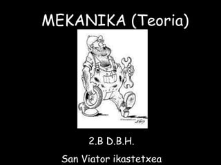 MEKANIKA (Teoria) 2.B D.B.H. San Viator ikastetxea 