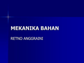 MEKANIKA BAHAN
RETNO ANGGRAINI
 