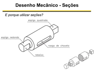 Desenho Mecânico - Seções
E porque utilizar seções?

 