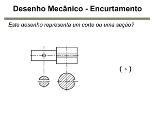 Desenho Mecânico - Encurtamento
Este desenho representa um corte ou uma seção?

s

s

 