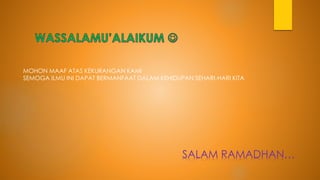 MOHON MAAF ATAS KEKURANGAN KAMI
SEMOGA ILMU INI DAPAT BERMANFAAT DALAM KEHIDUPAN SEHARI-HARI KITA
SALAM RAMADHAN…
 