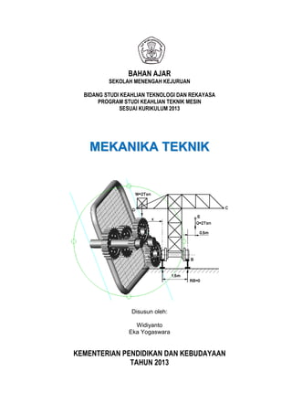 BAHAN AJAR
SEKOLAH MENENGAH KEJURUAN
BIDANG STUDI KEAHLIAN TEKNOLOGI DAN REKAYASA
PROGRAM STUDI KEAHLIAN TEKNIK MESIN
SESUAI KURIKULUM 2013
MMEEKKAANNIIKKAA TTEEKKNNIIKK
Disusun oleh:
Widiyanto
Eka Yogaswara
KEMENTERIAN PENDIDIKAN DAN KEBUDAYAAN
TAHUN 2013
 