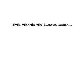 TEMEL MEKANİK VENTİLASYON MODLARI
 