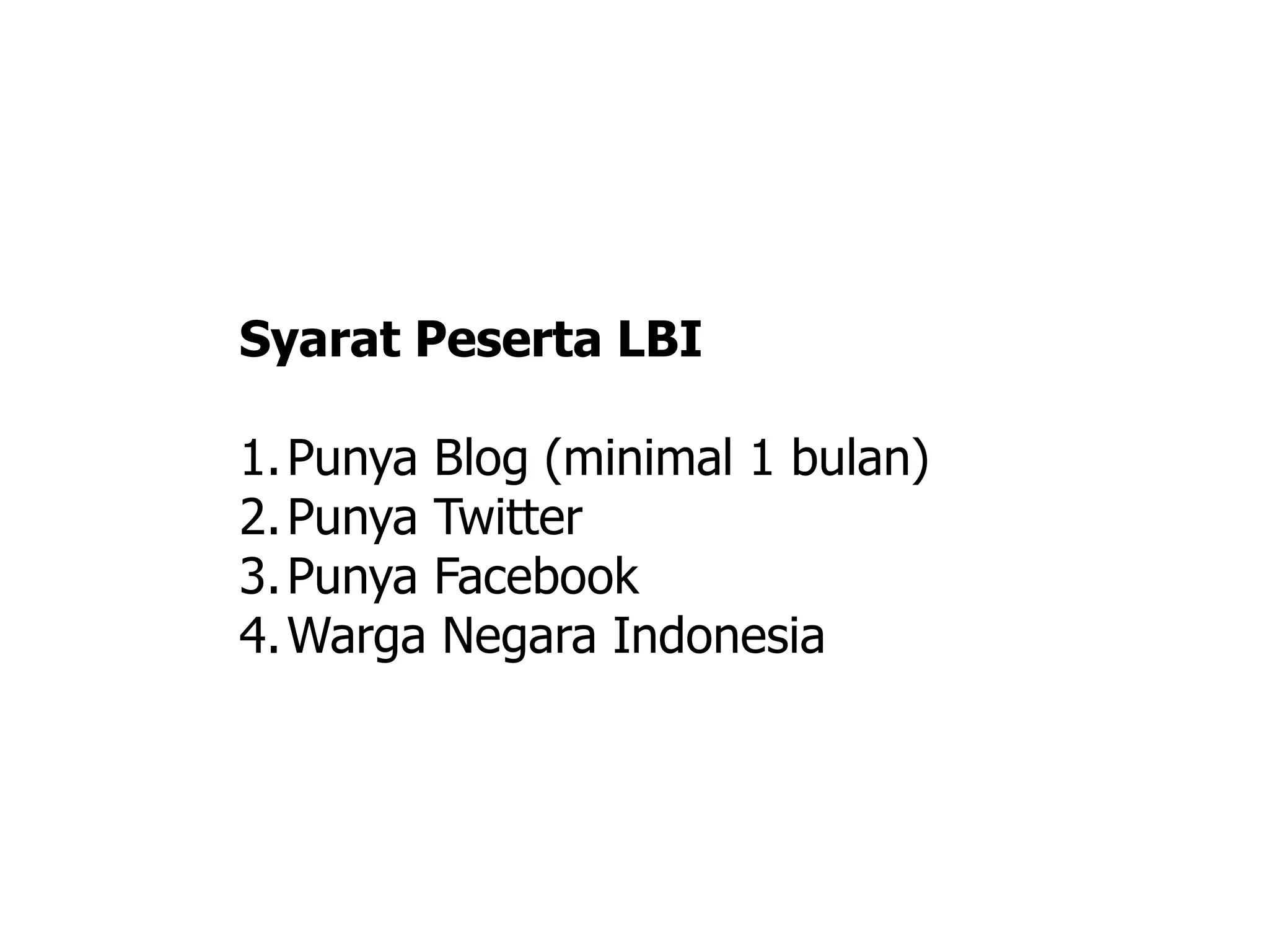 Syarat Peserta LBI
1.Punya Blog (minimal 1 bulan)
2.Punya Twitter
3.Punya Facebook
4.Warga Negara Indonesia
 