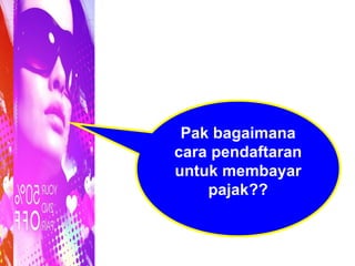 Pak bagaimana cara pendaftaran untuk membayar pajak?? 