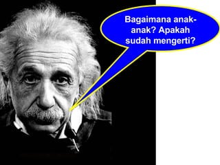 Bagaimana anak-anak? Apakah sudah mengerti? 