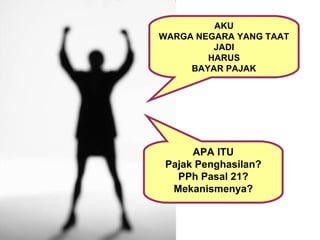 AKU WARGA NEGARA YANG TAAT JADI HARUS BAYAR PAJAK APA ITU Pajak Penghasilan? PPh Pasal 21? Mekanismenya? 