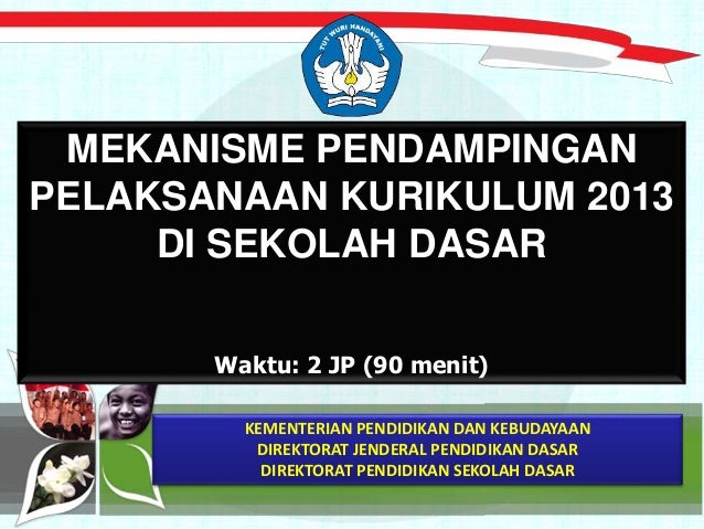 Mekanisme Pendampingan Pelaksanaan Kurikulum 2013 Di Sekolah Dasar Mekanisme Pendampingan Pelaksanaan Kurikulum 2013 Di Sekolah Dasar