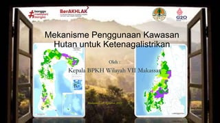 Mekanisme Penggunaan Kawasan
Hutan untuk Ketenagalistrikan
Makassar, 18 Agustus 2022
 