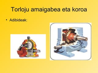 Torloju amaigabea eta koroa
• Adibideak:

 
