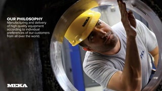 OUR PHILOSOPHY
Manufacturing and delivery
of high quality equipment
according to individual
preferences of our customers
from all over the world.
 