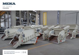 MFSERIES
FEEDERS
MEKA CRUSHING SCREENING
AND CONCRETE BATCHING TECHNOLOGIES
www.mekacrushers.com
 