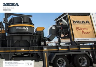 MFSERIES
FEEDERS
MEKA CRUSHING SCREENING
AND CONCRETE BATCHING TECHNOLOGIES
www.mekacrushers.com
 