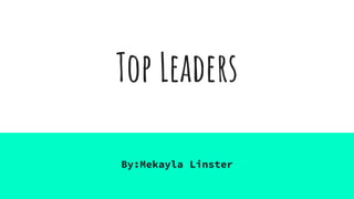 Top Leaders
By:Mekayla Linster
 