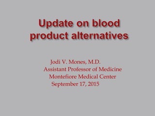 Jodi V. Mones, M.D.
Assistant Professor of Medicine
Montefiore Medical Center
September 17, 2015
 