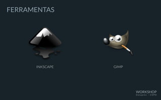 FERRAMENTAS
INKSCAPE GIMP
WORKSHOP
D a t a p r e v – C O P D
 