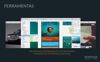 FERRAMENTAS
APLICAÇÃO INTEIRAMENTE VOLTADA PARA
CRIAÇÃO DE INTERFACES DIGITAIS
WORKSHOP
D a t a p r e v – C O P D
 