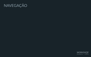 NAVEGAÇÃO
WORKSHOP
D a t a p r e v – C O P D
 