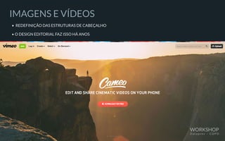 IMAGENS E VÍDEOS
• REDEFINIÇÃO DAS ESTRUTURAS DE CABEÇALHO
• O DESIGN EDITORIAL FAZ ISSO HÁ ANOS
WORKSHOP
D a t a p r e v – C O P D
 
