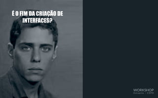 É O FIM DA CRIAÇÃO DE
INTERFACES?
WORKSHOP
D a t a p r e v – C O P D
 