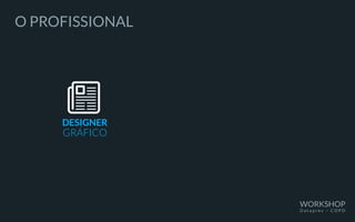 O PROFISSIONAL
DESIGNER
GRÁFICO
WORKSHOP
D a t a p r e v – C O P D
 