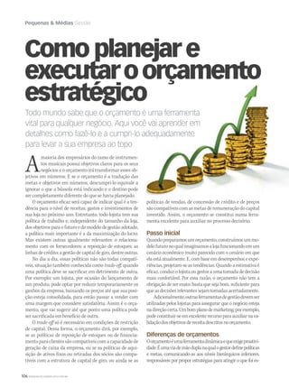 106 WWW.MUSICAEMERCADO.COM.BR
Pequenas  Médias Gestão
Amaioria dos empresários do ramo de instrumen-
tos musicais possui objetivos claros para os seus
negócios e o orçamento irá transformar esses ob-
jetivos em números. E se o orçamento é a tradução das
metas e objetivos em números, descumpri-lo equivale a
ignorar o que a bússola está indicando e o destino pode
ser completamente diferente do que se havia planejado.
O orçamento eficaz será capaz de indicar qual é a ten-
dência para o nível de receitas, gastos e investimentos de
sua loja no próximo ano. Entretanto, todo lojista tem sua
política de trabalho e, independente do tamanho da loja,
dos objetivos para o futuro e do modelo de gestão adotado,
a política mais importante é a da maximização do lucro.
Mas existem outras igualmente relevantes: o relaciona-
mento com os fornecedores; a reposição de estoques; as
linhas de crédito; a gestão de capital de giro, dentre outras.
No dia a dia, essas políticas não são todas compatí-
veis, situação também conhecida como trade-off, quando
uma política deve se sacrificar em detrimento de outra.
Por exemplo: um lojista, por ocasião do lançamento de
um produto, pode optar por reduzir temporariamente os
ganhos da empresa, baixando os preços até que sua posi-
ção esteja consolidada, para então passar a vender com
uma margem que considere satisfatória. Assim é o orça-
mento, que vai sugerir até que ponto uma política pode
ser sacrificada em benefício de outra.
O trade-off só é necessário em condições de restrição
de capital. Dessa forma, o orçamento dirá, por exemplo,
se as políticas de reposição de estoques ou de financia-
mentoparaclientessãocompatíveiscomacapacidadede
geração de caixa da empresa, ou se as políticas de aqui-
sição de ativos fixos ou retiradas dos sócios são compa-
tíveis com a estrutura de capital de giro, ou ainda se as
políticas de vendas, de concessão de crédito e de preços
sãocompatíveiscomasmetasderemuneraçãodocapital
investido. Assim, o orçamento se constitui numa ferra-
menta excelente para auxiliar no processo decisório.
Passo inicial
Quandopreparamosumorçamento,construímosummo-
delofuturonoqualimaginamosalojafuncionandoemum
cenário econômico muito parecido com o cenário em que
ela está atualmente. E, com base em desempenhos e expe-
riências, projetam-se as tendências. Quando a estimativa é
eficaz, conduz o lojista ou gestor a uma tomada de decisão
mais confortável. Por essa razão, o orçamento não tem a
obrigação de ser exato: basta que seja bom, suficiente para
que as decisões relevantes sejam tomadas acertadamente.
Adicionalmente,outrasferramentasdegestãodevemser
utilizadas pelos lojistas para assegurar que o negócio esteja
nadireçãocerta.Umbomplanodemarketing,porexemplo,
podeconstituir-seemexcelenterecursoparaauxiliarnava-
lidaçãodosobjetivosdereceitadescritosnoorçamento.
Diferenças de orçamentos
Oorçamentoéumaferramentadinâmicaequeexigeproativi-
dade.Éumaviademãoduplanaqualogestordefinepolíticas
e metas, comunicando-as aos níveis hierárquicos inferiores,
responsáveis por propor estratégias para atingir o que foi es-
Todo mundo sabe que o orçamento é uma ferramentaTodo mundo sabe que o orçamento é uma ferramenta
vital para qualquer negócio. Aqui você vai aprender emvital para qualquer negócio. Aqui você vai aprender em
detalhes como fazê-lo e a cumpri-lo adequadamentedetalhes como fazê-lo e a cumpri-lo adequadamente
para levar a sua empresa ao topo
Como planejar e
executaroorçamento
estratégico
 