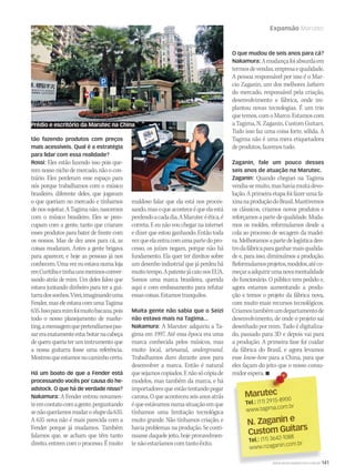 Expansão Marutec
WWW.MUSICAEMERCADO.COM.BR 141WWW.MUSICAEMERCADO.COM.BR 141
MarutecMarutec
Tel.: (11) 2915-8900
www.tagima.com.br
N. Zaganin e
Custom Guitars
Tel.: (11) 3642-1088
www.nzaganin.com.br
tão fazendo produtos com preços
mais acessíveis. Qual é a estratégia
para lidar com essa realidade?
Rossi: Eles estão fazendo isso pois que-
remnossonichodemercado,nãoocon-
trário. Eles perderam esse espaço para
nós porque trabalhamos com o músico
brasileiro, diferente deles, que jogavam
o que queriam no mercado e tínhamos
denossujeitar.ATagimanão,nascemos
com o músico brasileiro. Eles se preo-
cupam com a gente, tanto que criaram
esses produtos para bater de frente com
os nossos. Mas de dez anos para cá, as
coisas mudaram. Antes a gente brigava
para aparecer, e hoje as pessoas já nos
conhecem.Umavezeuestavanumaloja
emCuritibaetinhaunsmeninosconver-
sando atrás de mim. Um deles falou que
estava juntando dinheiro para ter a gui-
tarradossonhos.Virei,imaginandouma
Fender,maseleestavacomumaTagima
635.Issoparamimfoimuitobacana,pois
todo o nosso planejamento de marke-
ting,amensagemquepretendíamospas-
sareraexatamenteesta:botarnacabeça
dequemqueriateruminstrumentoque
a nossa guitarra fosse uma referência.
Mostrouqueestamosnocaminhocerto.
Há um boato de que a Fender está
processando vocês por causa do he-
adstock. O que há de verdade nisso?
Nakamura: A Fender entrou novamen-
teemcontatocomagente,perguntando
senãoqueríamosmudaroshapeda635.
A 635 nova não é mais parecida com a
Fender porque já mudamos. Também
falamos que, se acham que têm tanto
direito, entrem com o processo. É muito
maldoso falar que ela está nos proces-
sando,masoqueaconteceéqueelaestá
perdendoacadadia.AMarutecéética,é
correta.Eeunãovouchegarnainternet
e dizer que estou ganhando. Então toda
vezqueelaentracomumapartedopro-
cesso, os juízes negam, porque não há
fundamento. Ela quer ter direitos sobre
um desenho industrial que já perdeu há
muitotempo.ApatentejácaiunosEUA.
Somos uma marca brasileira, querida
aqui e com embasamento para refutar
essascoisas.Estamostranquilos.
Muita gente não sabia que o Seizi
não estava mais na Tagima...
Nakamura: A Marutec adquiriu a Ta-
gima em 1997. Até essa época era uma
marca conhecida pelos músicos, mas
muito local, artesanal, underground.
Trabalhamos duro durante anos para
desenvolver a marca. Então é natural
quesejamoscopiados.Enãosócópiade
modelos, mas também da marca, e há
importadoresqueestãotentandopegar
carona.Oqueaconteceuseisanosatrás
équeestávamosnumasituaçãoemque
tínhamos uma limitação tecnológica
muito grande. Não tínhamos criação, e
havia problemas na produção. Se conti-
nuasse daquele jeito, hoje provavelmen-
tenãoestaríamoscomtantoêxito.
O que mudou de seis anos para cá?
Nakamura: Amudançafoiabsurdaem
termosdevendas,empresaequalidade.
A pessoa responsável por isso é o Mar-
cio Zaganin, um dos melhores luthiers
do mercado, responsável pela criação,
desenvolvimento e fábrica, onde im-
plantou novas tecnologias. É um trio
quetemos,comoMarco.Estamoscom
a Tagima, N. Zaganin, Custom Guitars.
Tudo isso faz uma coisa forte, sólida. A
Tagima não é uma mera etiquetadora
deprodutos,fazemostudo.
Zaganin, fale um pouco desses
seis anos de atuação na Marutec.
Zaganin: Quando cheguei na Tagima
vendia-semuito,mashaviamuitadevo-
lução. A primeira etapa foi fazer uma fa-
xinanaproduçãodoBrasil.Mantivemos
os clássicos, criamos novos produtos e
reforçamosapartedequalidade.Muda-
mos os moldes, reformulamos desde a
cola ao processo de secagem da madei-
ra.Melhoramosapartedelogísticaden-
trodafábricaparaganharmaisqualida-
de e, para isso, diminuímos a produção.
Reformulamosprojetos,modelos,atéco-
meçaraadquirirumanovamentalidade
do funcionário. O público tem pedido e,
agora estamos aumentando a produ-
ção e temos o projeto da fábrica nova,
com muito mais recursos tecnológicos.
Criamostambémumdepartamentode
desenvolvimento, de onde o projeto sai
desenhado por mim. Tudo é digitaliza-
do, passado para 3D e depois vai para
a produção. A primeira fase foi cuidar
da fábrica do Brasil, e agora levamos
esse know-how para a China, para que
eles façam do jeito que o nosso consu-
midorespera.
Prédio e escritório da Marutec na China
 