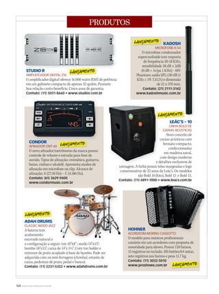 168 WWW.MUSICAEMERCADO.COM.BR
PRODUTOS
ADAH DRUMS
CLASSIC WOOD JAZZ
A bateria tem
acabamento
encerado natural e
a configuração a seguir: ton 10”x8” ; surdo 14”x13”;
bumbo 18”x15”; caixa de 14”x 5½”. Com ton holder e
extensor de prato acoplado à base de bumbo. Pode ser
adquirida com ou sem ferragens (chimbal, estante de
caixa, pedestais de prato, pedal e banco).
Contato: (11) 2231-5352 • www.adahdrums.com.br
CONDOR
AFINADOR CMT-40
O novo afinador/metrônomo da marca possui
controle de volume e entrada para fone de
ouvido. Tipos de afinação: cromático, guitarra,
baixo, violino e ukulelê. Apresenta modos de
afinação em microfone ou clip. Alcance de
afinação: A (27.50 Hz) – C (4.186 Hz).
Contato: (61) 3629-9400
www.condormusic.com.br
KADOSH
MICROFONE K-54
O microfone condensador
supercardioide tem resposta
de frequência 20-18 KHz,
sensibilidade 38 dB ± 2dB
(0 dB = 1v/pa 1 KHz) - 48V
Phantom; saída SPL:130 dB (1
KHz ≤ 1% T.H.D.) e dimensão
de 21 x 370 mm.
Contato: (21) 2111-3142
www.kadoshmusic.com.br
STUDIO R
AMPLIFICADOR DIGITAL Z16
O amplificador digital oferece 16.000 watts RMS de potência
em um gabinete compacto de apenas 32 quilos. Promete
boa relação custo-benefício. Cinco anos de garantia.
Contato: (11) 5031-8660 • www.studior.com.br
LEÁC’S – 10
LINHA BOLD DE
CAIXAS ACÚSTICAS
Novo conceito de
caixas acústicas com
formato compacto,
confeccionadas
em madeira naval,
com design moderno
e detalhes exclusivos de
usinagem. A linha possui telas margeadas e logo
comemorativo de 22 anos da Leác’s. Os modelos
são Bold 10 (foto), Bold 12 e Bold 15.
Contato: (11) 4891-1000 • www.leacs.com.br
HOHNER
ACORDEOM MORINO CASSOTTO
O modelo para músicos profissionais
consiste em um acordeom com proposta de
sonoridade para shows. Possui 120 baixos,
15 registros no teclado, 105 botões/64 notas,
sete registros nos baixos e pesa 11,7 kg.
Contato: (11) 3032-5010
www.proshows.com.br
ADAH DRUMS
CLASSIC WOOD JAZZ
encerado natural e
a configuração a seguir: ton 10”x8” ; surdo 14”x13”;
www.condormusic.com.br
CLASSIC WOOD JAZZ
CONDOR
HOHNER
ACORDEOM MORINO CASSOTTO
HOHNER
caixas acústicas com
e detalhes exclusivos de
usinagem. A linha possui telas margeadas e logo
STUDIO R
LEÁC’S – 10
 