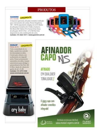 PRODUTOS
DUNLOP
PEDAL AK 95
Com a sonoridade do cry
baby, o pedal tem controle
de intensidade de efeito.
Construção robusta com
acabamento em degradê
preto. Possui acionamento
automático do efeito, função
autorretorno para desligar e
potenciômetro Hot Potz 100
k Ohm. Ajuste de volume de
ganho de até +15 dB.
Contato: (11) 3797-0100
www.izzomusical.com.br
GIANNINI
GTU COLORS
A Giannini apresenta afinador cromático indicado
para instrumentos de cordas. Possui frequência
430 ~ 450 Hz (ajustável) e display em LCD. Modos
de afinação: Cromático (C), Violão e Guitarra
(G), Baixo (B), Violino (V) e Cavaco (Ca). Faixa
de afinação: A0 (27,5 Hz) – a3 (1.760 Hz). Está
disponível em oito combinações de cores.
Contato: (11) 3065-1571 • www.giannini.com.br
 